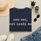 One Sec Cat Needs Me T-SHIRT