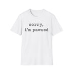 Sorry Im Pawsed T-SHIRT