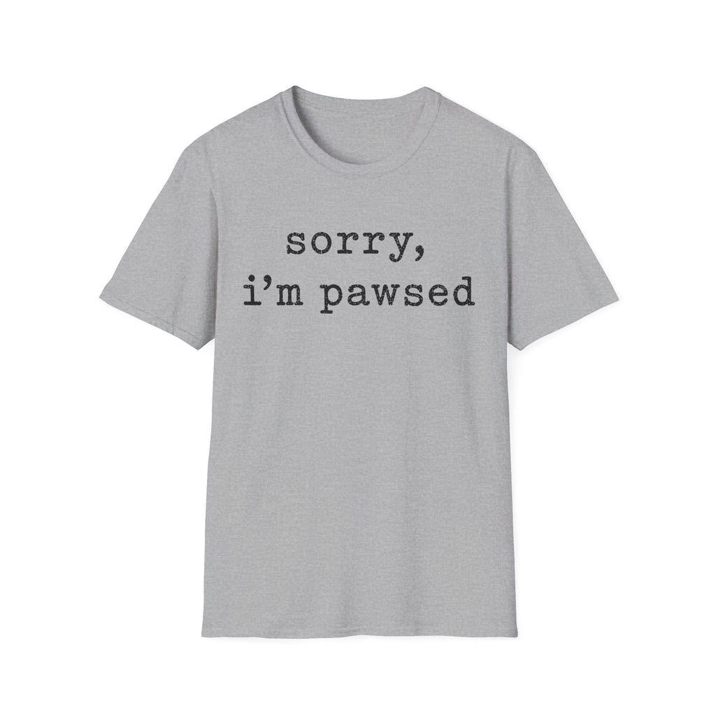 Sorry Im Pawsed T-SHIRT