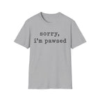 Sorry Im Pawsed T-SHIRT