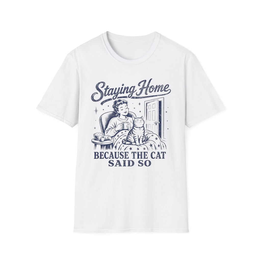 Staying Home Because The Cat Said So T-SHIRT