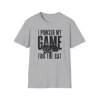 I Pawsed My Game For The Cat T-shirt