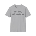 One Sec Cat Needs Me T-SHIRT
