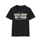 Social Energy Not Found T-shirt