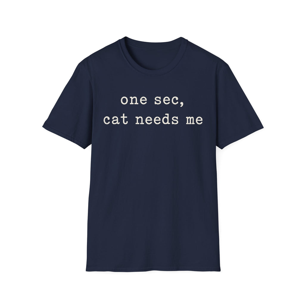 One Sec Cat Needs Me T-SHIRT