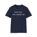 One Sec Cat Needs Me T-SHIRT