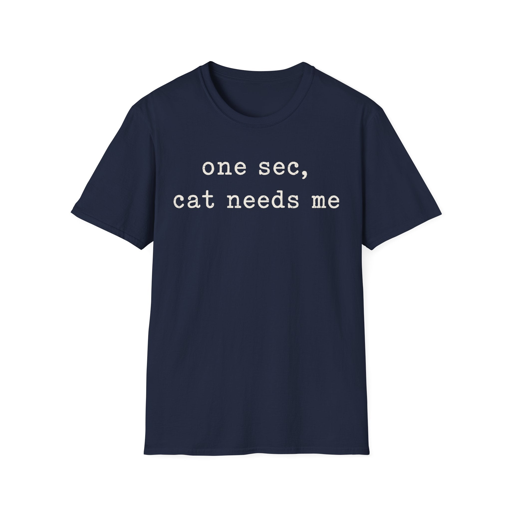 One Sec Cat Needs Me T-SHIRT