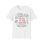 Ill Be In My Save File T-SHIRT