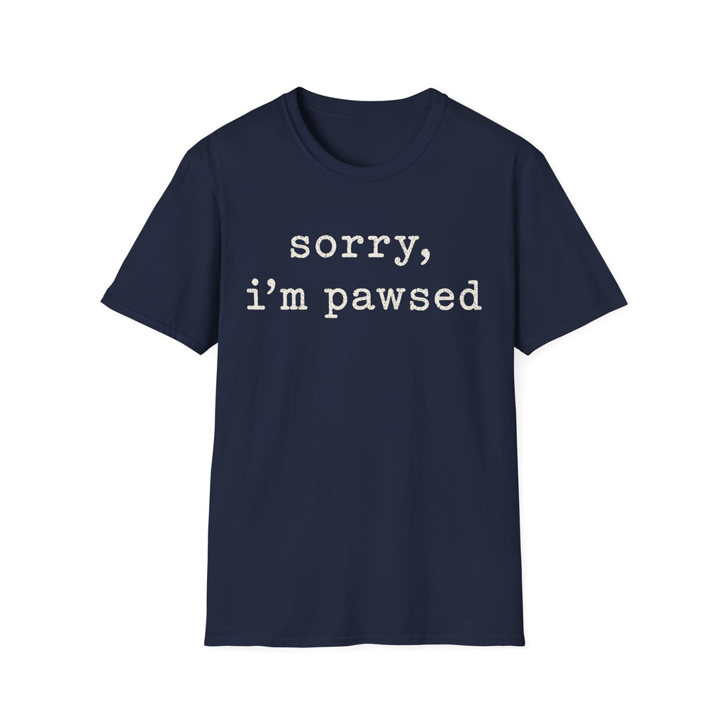 Sorry Im Pawsed T-SHIRT