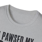 I Pawsed My Game For The Cat T-shirt