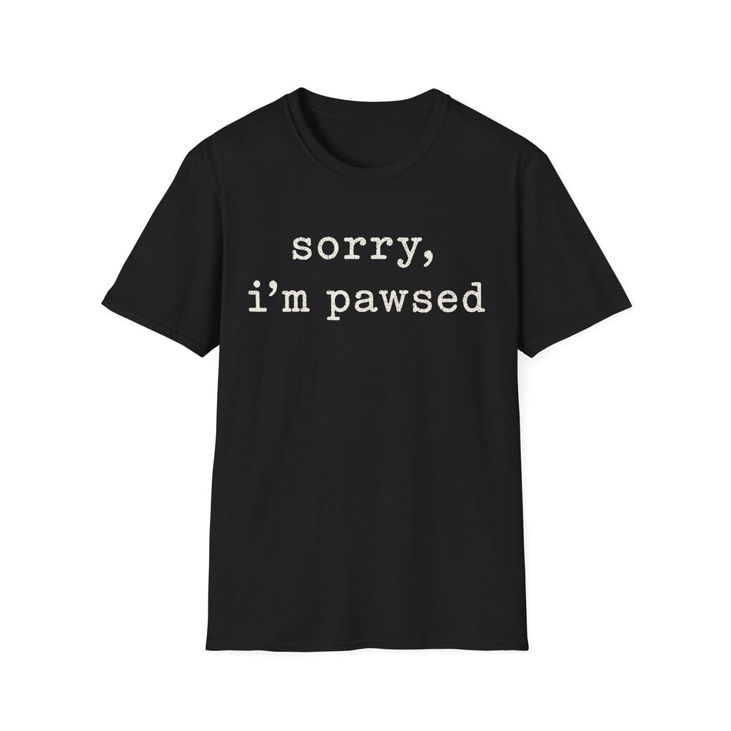 Sorry Im Pawsed T-SHIRT