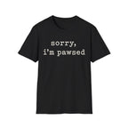 Sorry Im Pawsed T-SHIRT