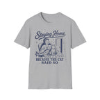Staying Home Because The Cat Said So T-SHIRT
