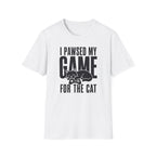 I Pawsed My Game For The Cat T-shirt