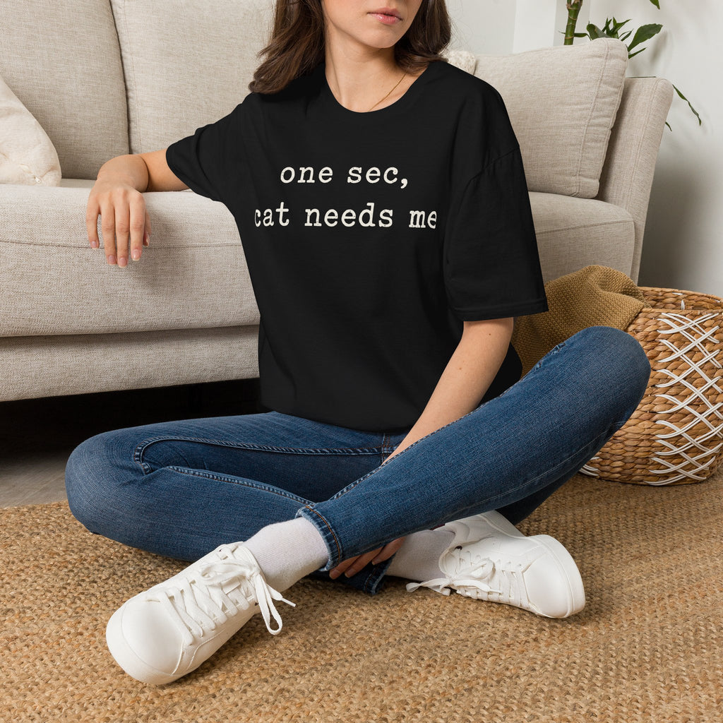 One Sec Cat Needs Me T-SHIRT