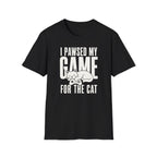I Pawsed My Game For The Cat T-shirt