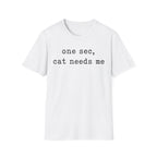 One Sec Cat Needs Me T-SHIRT