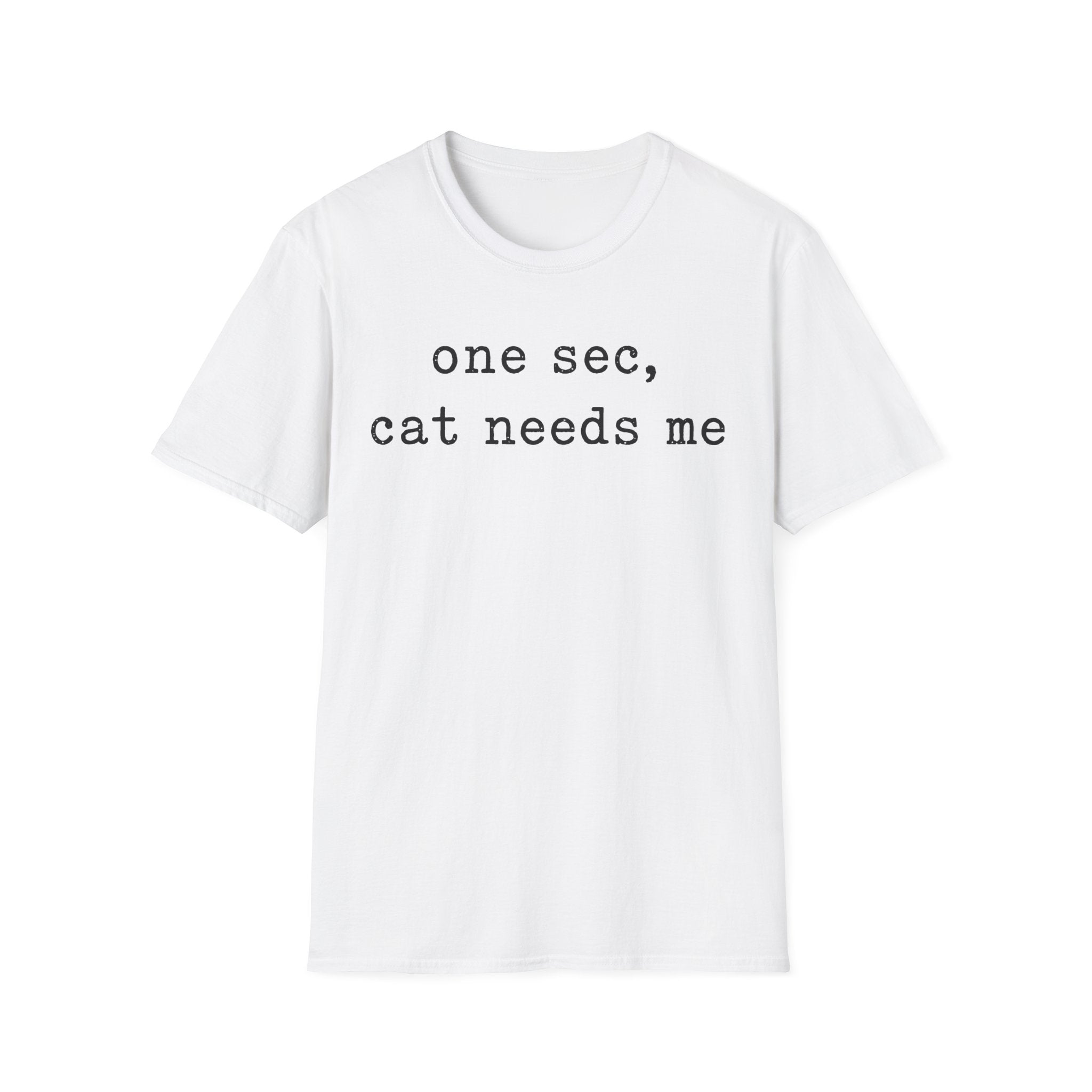 One Sec Cat Needs Me T-SHIRT