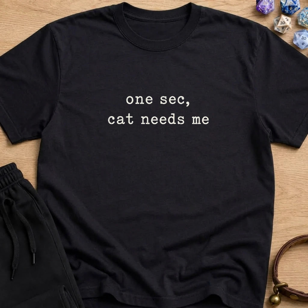 One Sec Cat Needs Me T-SHIRT