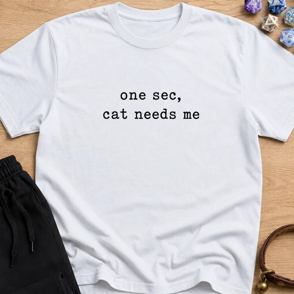 One Sec Cat Needs Me T-SHIRT